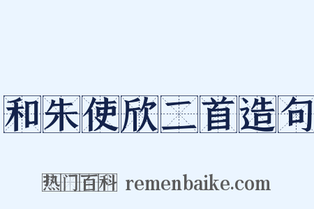 和朱使欣二首造句是什么意思的图片